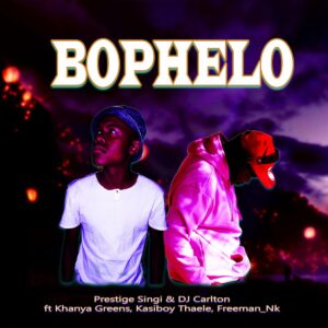 Prestige Singi & DJ Carlton – Bophelo (feat  Freeman_Nk  Kasiboy Thaele & Khanya Greens)