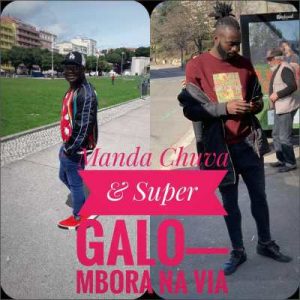 Manda Chuva & Super Galo - Mbora Na Via [Exclusivo 2019] (Download Mp3)