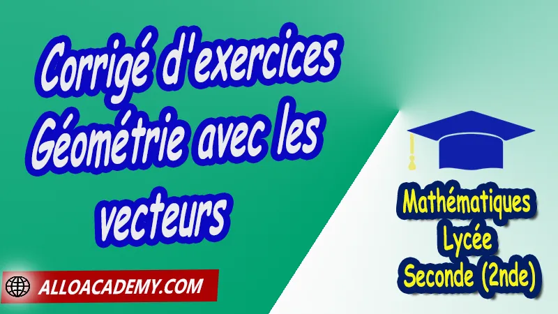 Corrigé d'exercices de géométrie avec les vecteurs - Mathématiques Seconde (2nde) PDF Vecteurs et repérage dans le plan Géométrie du plan théorème de Pythagore théorème de Thalès Droites remarquables dans un triangle translation relation de Chasles repérage d'un point dans le plan coordonnées Cours de Vecteurs et repérage dans le plan de Seconde 2nde Lycée Résumé cours de Vecteurs et repérage dans le plan de Seconde 2nde Lycée Exercices corrigés de Vecteurs et repérage dans le plan de Seconde 2nde Lycée Série d'exercices corrigés de Vecteurs et repérage dans le plan de Seconde 2nde Lycée Contrôle corrigé de Vecteurs et repérage dans le plan de Seconde 2nde Lycée Travaux dirigés td de Vecteurs et repérage dans le plan de Seconde 2nde Lycée Mathématiques Lycée Seconde (2nde) Maths Programme France Mathématiques (niveau lycée) Mathématiques Classe de seconde Tout le programme de Mathématiques de seconde France Mathématiques 2nde Fiches de cours exercices et programme de mathématiques en seconde Le programme de maths en seconde Les maths au lycée avec de nombreux cours et exercices corrigés pour les élèves de seconde 2de maths seconde exercices corrigés pdf toutes les formules de maths seconde pdf programme enseignement français secondaire Le programme de français au secondaire