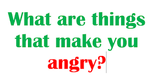 what are things that make you angry?