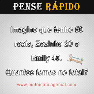 Imagino que tenho reais, Zezinho 20 e Emily 40. Quantos temos no total?