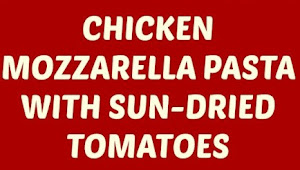 Chicken Mozzarella Pasta with Sun-Dried Tomatoes Recipes