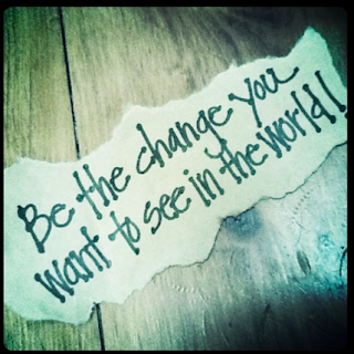 be the change you want to see in the world