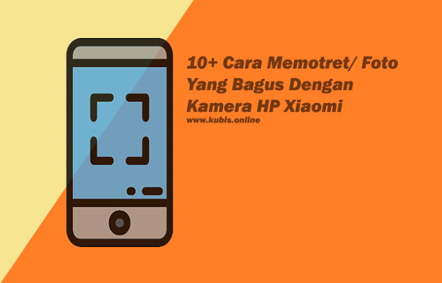 10+ Cara Memotret/ Foto Yang Bagus Dengan Kamera HP Xiaomi