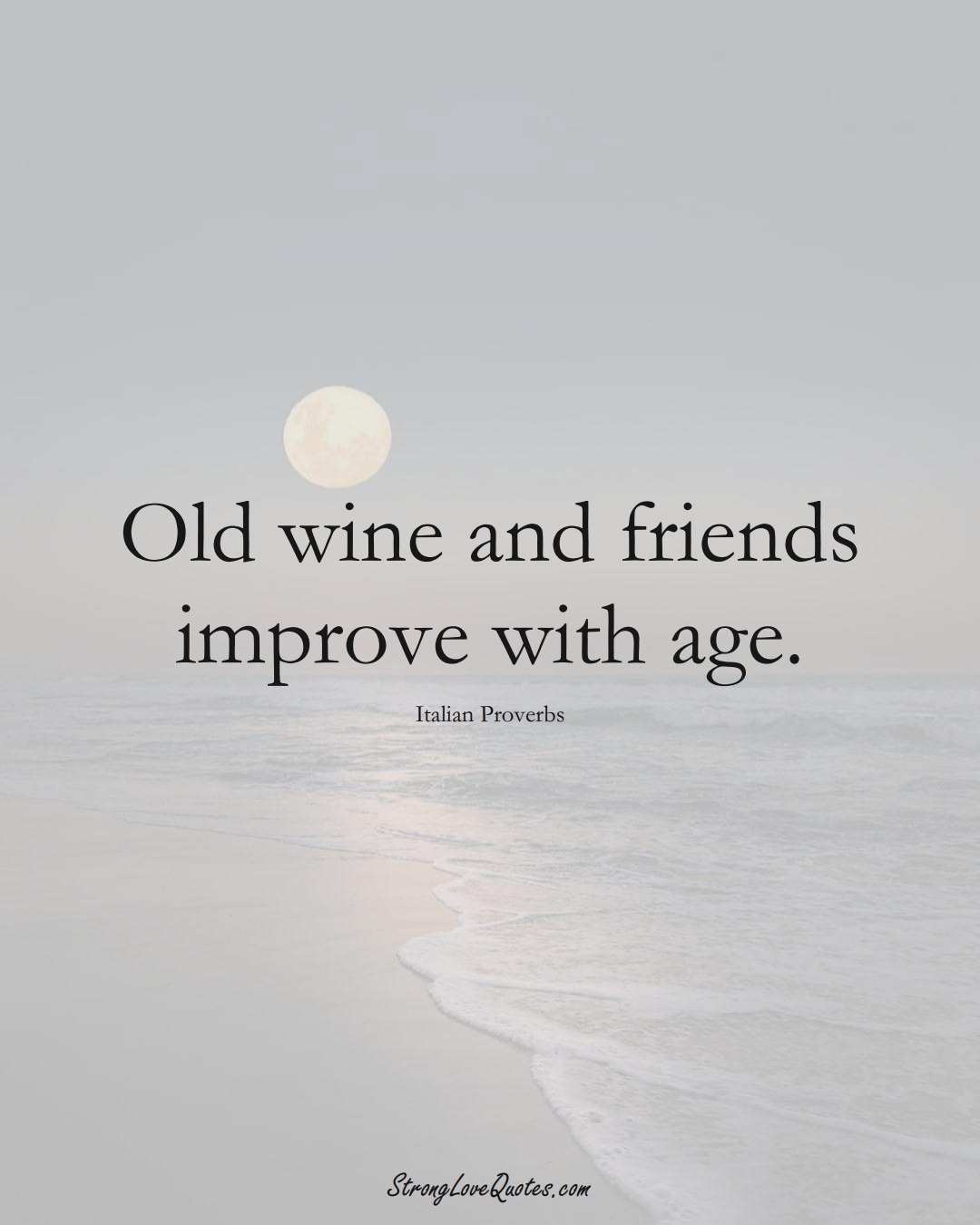 Old wine and friends improve with age. (Italian Sayings);  #EuropeanSayings