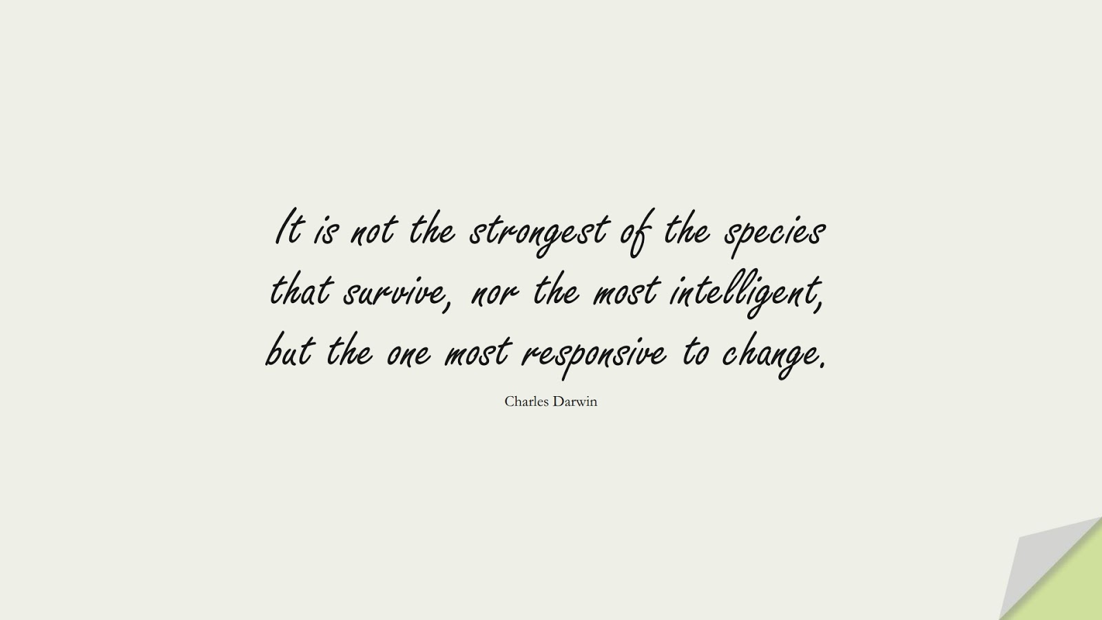 It is not the strongest of the species that survive, nor the most intelligent, but the one most responsive to change. (Charles Darwin);  #MotivationalQuotes