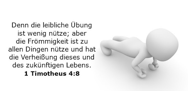   Denn die leibliche Übung ist wenig nütze; aber die Frömmigkeit ist zu allen Dingen nütze und hat die Verheißung dieses und des zukünftigen Lebens. 