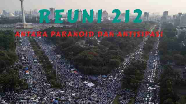 Reuni 212 Antara Paranoid dan Antisipasi