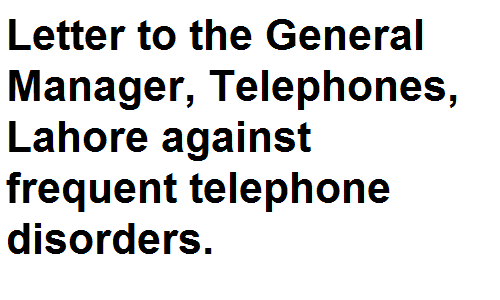 BSc BA Notes English Grammar Letter to the General Manager, Telephones, Lahore against frequent telephone disorders.