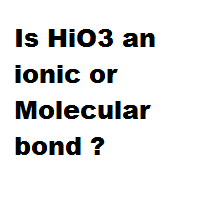 Is HiO3 an ionic or Molecular bond ?