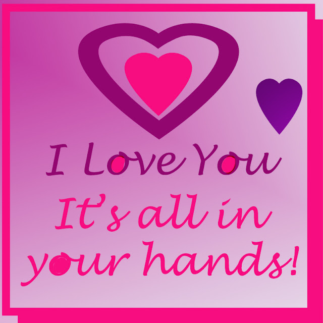 I love you! It's all in your hands pic