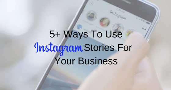 5 Ways to Use Instagram Stories for Business