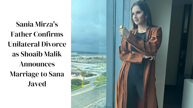 Sania Mirza's Father Confirms Unilateral Divorce as Shoaib Malik Announces Marriage to Sana Javed