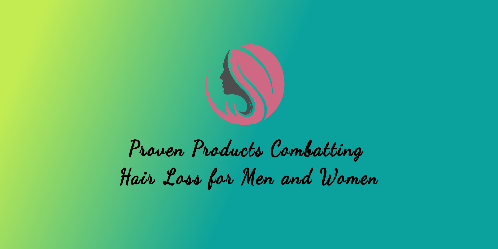 Proven Products Combatting Hair Loss for Men and Women