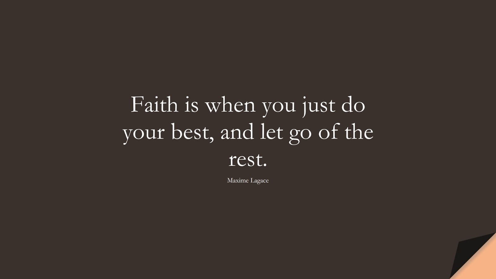 Faith is when you just do your best, and let go of the rest. (Maxime Lagace);  #FearQuotes