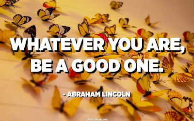 Whatever you are, be a good one