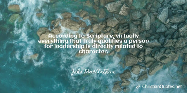 According to Scripture, virtually everything that truly qualifies a person for leadership is directly related to character.