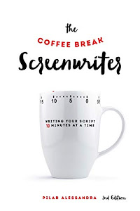 The Coffee Break Screenwriter: Writing Your Script Ten Minutes at a Time - 2nd Edition