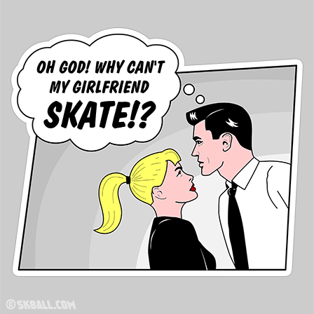 Sk8 All sticker: Oh God! Why can't my girlfriend skate?!
