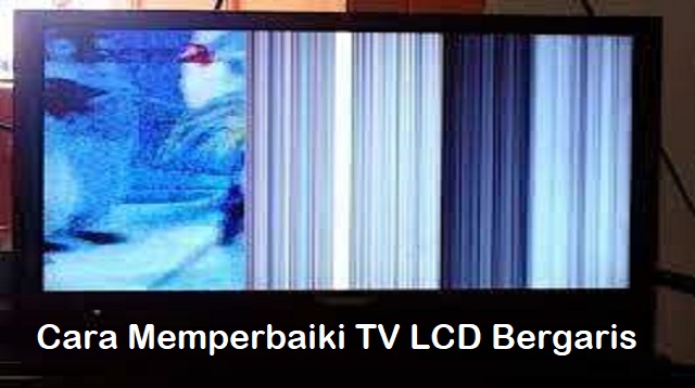 Cara Memperbaiki TV LCD Bergaris