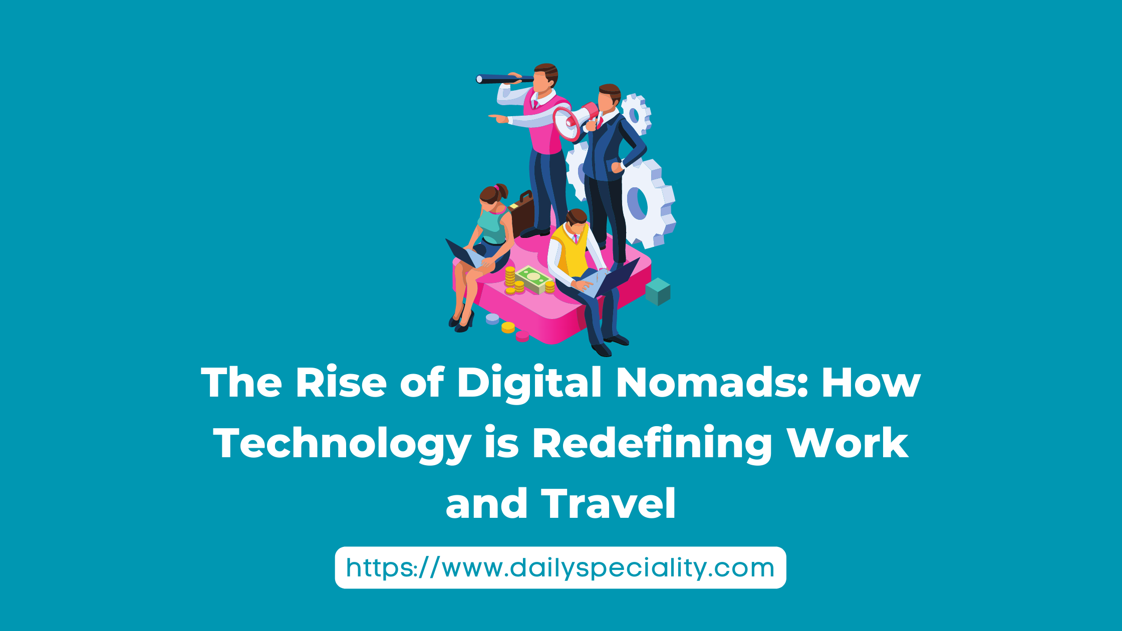 The Rise of Digital Nomads: How Technology is Redefining Work and Travel