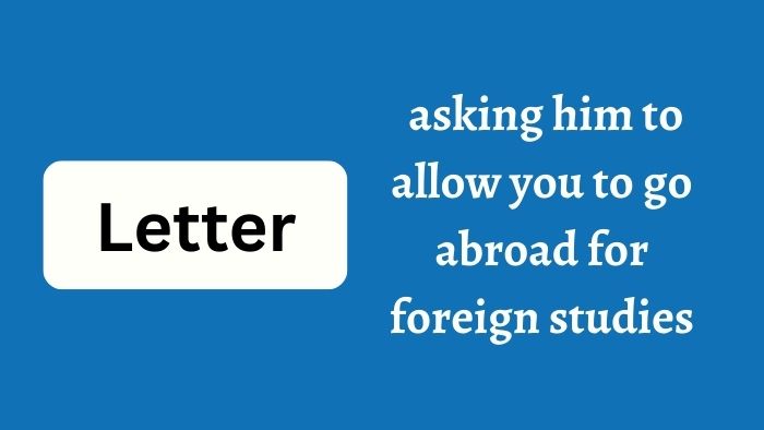 asking him to allow you to go abroad for foreign studies