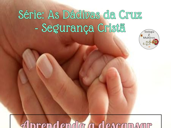 Série: As Dádivas da Cruz - Segurança Cristã