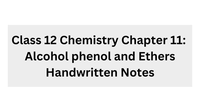 Class 12 Chemistry chapter 11 Alcohol phenol and ethers handwritten notes