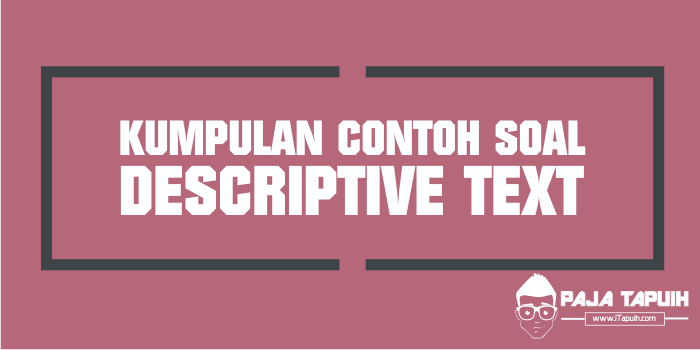 Kumpulan Soal Descriptive Text Smp Dan Pembahasan Paja Tapuih