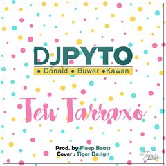 DJ Pyto x Donald Dimas, Buwer, Kawam - Teu Tarraxo (2016)