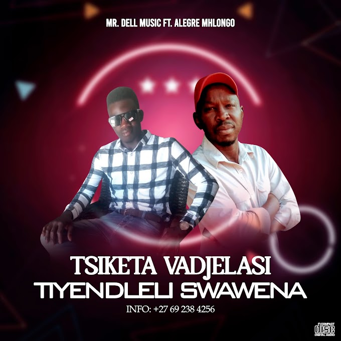 Mr Dell Music Ft. Alegre Mhlongo - Tsiketa Vadjelasi Tiyendleli Swawena (2022) Official Music Visualizer 