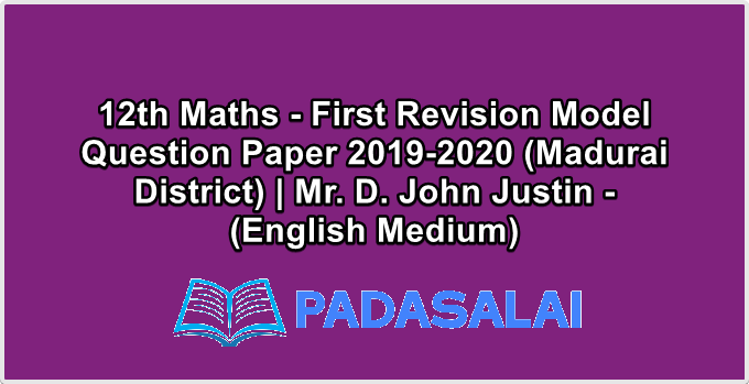 12th Maths - First Revision Model Question Paper 2019-2020 (Madurai District) | Mr. D. John Justin - (English Medium)