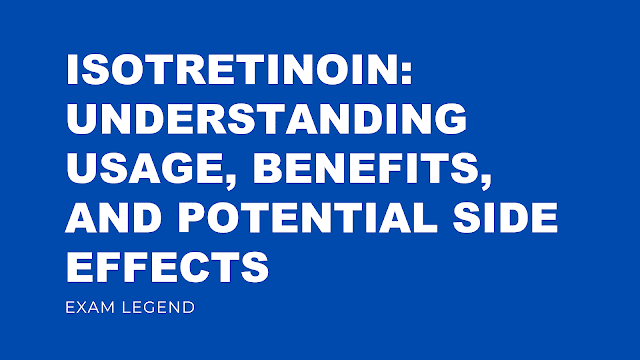 Isotretinoin: Understanding Usage, Benefits, and Potential Side