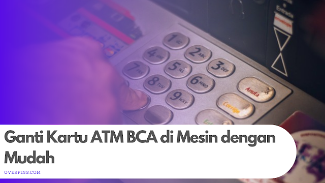 Cara Ganti Kartu ATM BCA di Mesin dengan Mudah secara online tanpa harus ke bank