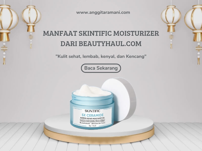 √Manfaat Skintific Moisturizer dari ANGGITA RAMANI