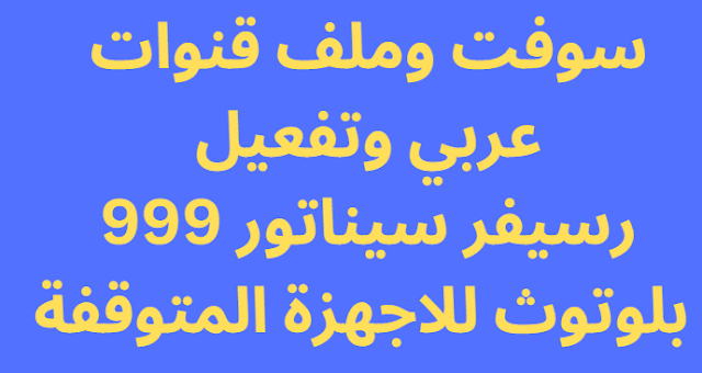 سوفت وملف قنوات عربي وتفعيل رسيفر سيناتور 999 بلوتوث للاجهزة المتوقفة