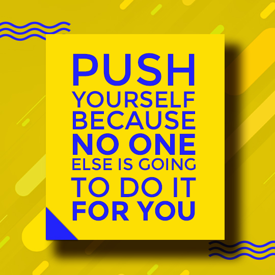 Push yourself because no one else is going to do it for you.- HBRPatel