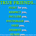 TRUE FRIENDS.. FIGHT for you, RESPECT you, INCLUDE you, ENCOURAGE you, NEED you, DESERVE you, STAND you. 