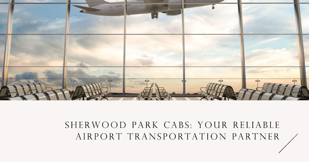 Sherwood Park Cabs: Your Reliable Airport Transportation Partner