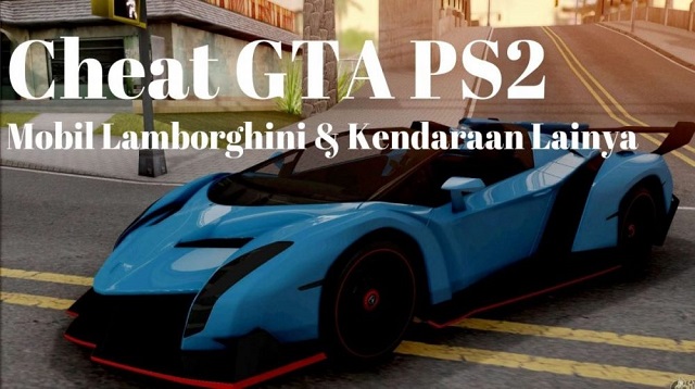  Untuk anda yang belum mengetahui dan ingin sekali megetahui tentang cheat GTA San Andreas Cheat GTA San Andreas PS2 Mobil Lamborghini Terbaru