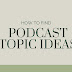 Podcast topic ideas: how to find them