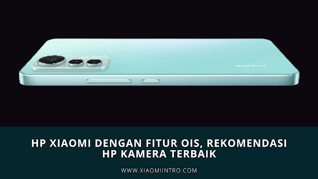 HP Xiaomi dengan Fitur OIS, Rekomendasi HP Kamera Terbaik