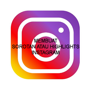 Begini Cara Membuat Sorotan atau Highlights Instagram