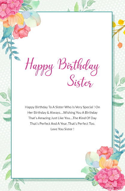 50) Happy Birthday To A Sister Who Is Very Special ! On Her Birthday & Always….Wishing You A Birthday That’s Amazing Just Like You….The Kind Of Day That’s Perfect And A Year, That’s Perfect Too. Love You Sister !
