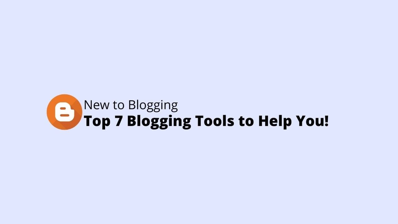 New to Blogging? Top 7 Blogging Tools to Help You!