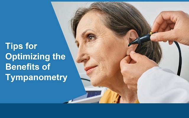 TIPS FOR OPTIMIZING THE BENEFITS OF TYMPANOMETRY