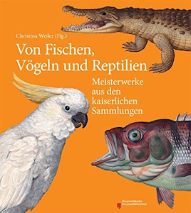 Von Fischen, Vögeln und Reptilien: Meisterwerke aus den kaiserlichen Sammlungen