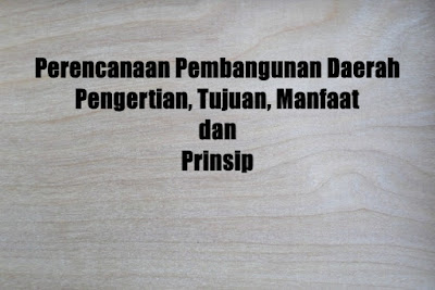 Perencanaan Pembangunan Daerah Pengertian Tujuan Manfaat dan Prinsip