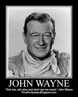 "Talk low, talk slow and don't say too much." John Wayne Quotes