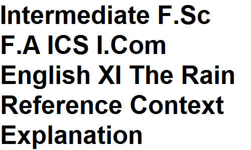 Intermediate F.Sc F.A ICS I.Com English XI The Rain Reference Context Explanation